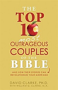 [중고] The Top 10 Most Outrageous Couples of the Bible: And How Their Stories Can Revolutionize Your Marriage (Paperback)