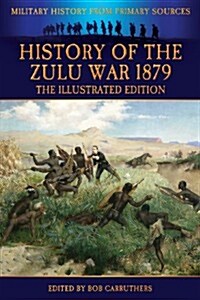 History of the Zulu War 1879 - The Illustrated Edition (Paperback)