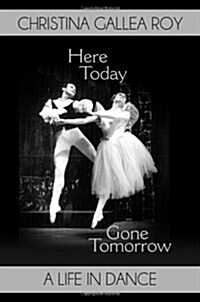 Here Today, Gone Tomorrow : A Life in Dance (Hardcover)