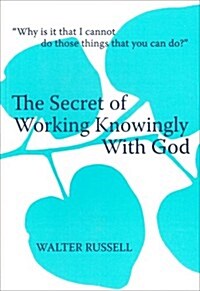 The Secret of Working Knowingly With God (Paperback)