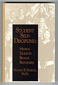 Student self-discipline: Helping students behave responsibly (Hardcover, First Edition)