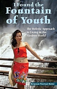 I Found the Fountain of Youth: The Holistic Approach to Living in the Modern World (Paperback)