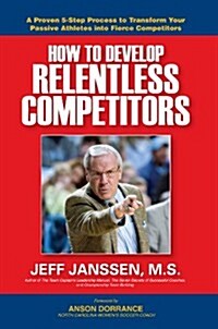 How to Develop Relentless Competitors (Perfect Paperback, 1st)