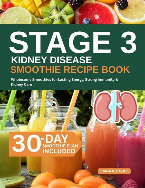 Stage 3 Kidney Disease Smoothie Recipe Book: Wholesome Smoothies for Lasting Energy, Strong Immunity & Kidney Care (Paperback)