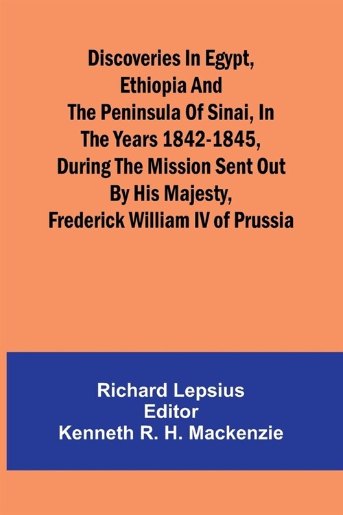 Discoveries In Egypt, Ethiopia And The Peninsula Of Sinai, In The Years 1842-1845, During The Mission Sent Out By His Majesty, Frederick William Iv Of (Paperback)