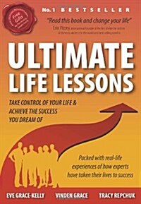 Ultimate Life Lessons : Take Control of Your Life...and Achieve the Success You Dream of (Paperback)