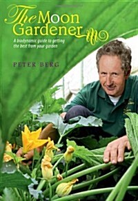 The Moon Gardener : A Biodynamic Guide to Getting the Best from Your Garden (Paperback)