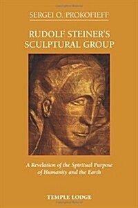 Rudolf Steiners Sculptural Group : A Revelation of the Spiritual Purpose of Humanity and the Earth (Paperback)