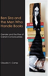 Ben Sira and the Men Who Handle Books: Gender and the Rise of Canon-Consciousness (Hardcover, New)