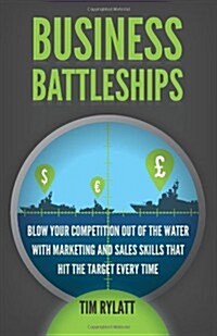 Business Battleships : Blow your competition out of the water with marketing and sales skills that hit the target every time (Paperback)