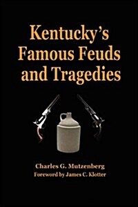 Kentuckys Famous Feuds and Tragedies: Authentic History of the World Renowned Vendettas of the Dark and Bloody Ground (Paperback)