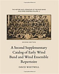 The History and Literature of the Wind Band and Wind Ensemble: A Second Supplementary Catalog of Early Wind Band and Wind Ensemble Repertoire (Paperback, 2)