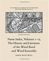 The History and Literature of the Wind Band and Wind Ensemble: Name Index, Volumes 1-12 (Paperback, 2)