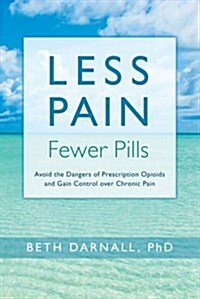 Less Pain, Fewer Pills: Avoid the Dangers of Prescription Opioids and Gain Control Over Chronic Pain [With CD (Audio)] (Paperback)
