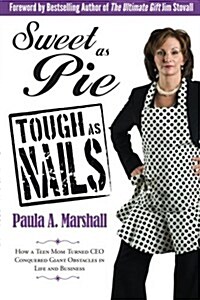 Sweet as Pie, Tough as Nails: How a Teen Mom Turned CEO Conquered Giant Obstacles in Life and Business (Paperback)