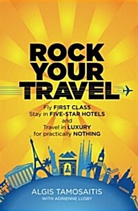 Rock Your Travel: Fly First Class, Stay in Five-Star Hotels and Travel in Luxury for practically Nothing (Paperback)