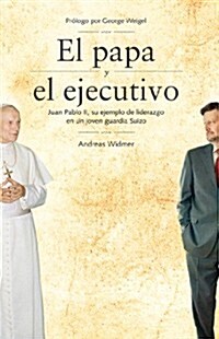 El Papa y el Ejecutivo: Juan Pablo II, su Ejemplo de Liderazgo en un Joven Guardia Suizo (Paperback)