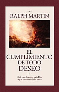 Cumplimiento de Todo Deseo: Guia Para El Camino Hacia Dios Segun La Sabiduria de Los Santos (Paperback)