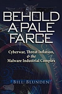 Behold a Pale Farce: Cyberwar, Threat Inflation, & the Malware Industrial Complex (Paperback)