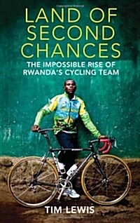 Land of Second Chances: The Impossible Rise of Rwandas Cycling Team (Hardcover)