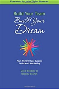 Build Your Team, Build Your Dream: Your Blueprint for Success in Network Marketing (Paperback)