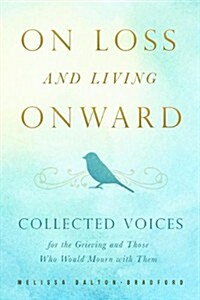 On Loss and Living Onward: Collected Voices for the Grieving and Those Who Would Mourn with Them (Paperback)