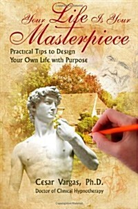 Your Life Is Your Masterpiece: Practical Tips to Design Your Own Life with Purpose (Paperback)