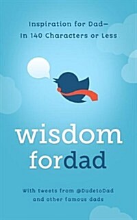 Wisdom for Dad: Advice for Dad in 140 Characters or Less (Paperback)