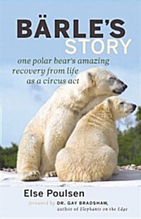 Barles Story: One Polar Bears Amazing Recovery from Life as a Circus Act (Paperback)