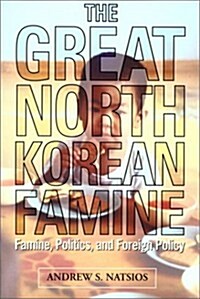 The Great North Korean Famine: Famine, Politics, and Foreign Policy (Paperback)