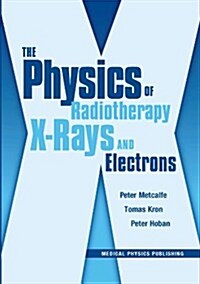 The Physics of Radiotherapy X-Rays And Electrons (Paperback, Updated, Revised)