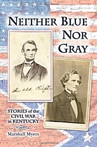 Neither Blue Nor Gray: Stories of the Civil War in Kentucky (Paperback, 1st)