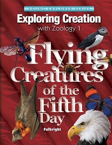 Exploring Creation with Zoology 1: Flying Creatures of the Fifth Day -- Young Explorers Series (Young Explorer (Apologia Educational Ministries)) (Hardcover)