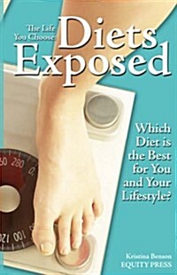 The Life You Choose: Diets Exposed - Which Diet Is the Best for You and Your Lifestyle (Paperback)