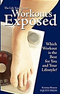 The Life You Choose, Workouts Exposed: Which Workout Is Best for You and Your Lifestyle? (Paperback)