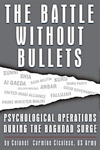 The Battle Without Bullets: Psychological Operations During Baghdad Surge (Paperback)