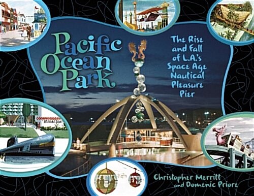 Pacific Ocean Park: The Rise and Fall of Los Angeles Space-Age Nautical Pleasure Pier (Hardcover)