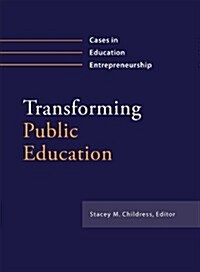 Transforming Public Education: Cases in Education Entrepreneurship (Paperback)