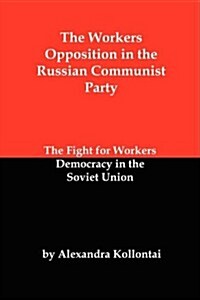 The Workers Opposition in the Russian Communist Party: The Fight for Workers Democracy in the Soviet Union (Paperback)