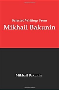 Selected Writings from Mikhail Bakunin: Essays on Anarchism (Paperback)