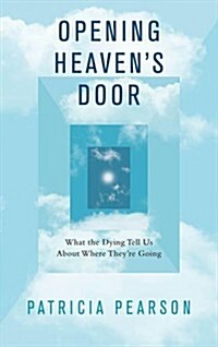 Opening Heavens Door : What the Dying Tell Us About Where Theyre Going (Paperback)