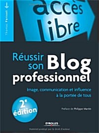 Reussir son blog professionnel : Image, communication et influence a la portee de tous (Paperback)