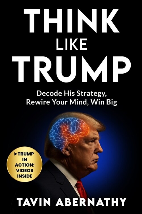 Think Like Trump: Decode His Strategy, Rewire Your Mind, Win Big (Paperback)