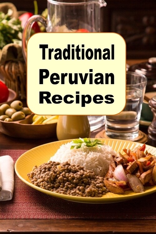 Traditional Peruvian Recipes: A Cookbook of Authentic Dishes from Peru (Paperback)
