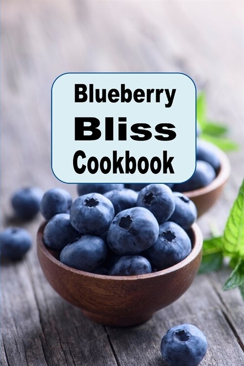 Blueberry Bliss Cookbook: Delicious Recipes Using Blueberries As a Superfood (Paperback)
