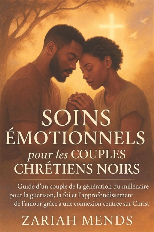 Soins ?otionnels Pour Les Couples Chr?iens Noirs: Guide dun couple de la g??ation du mill?aire pour la gu?ison, la foi et lapprofondissement d (Paperback)