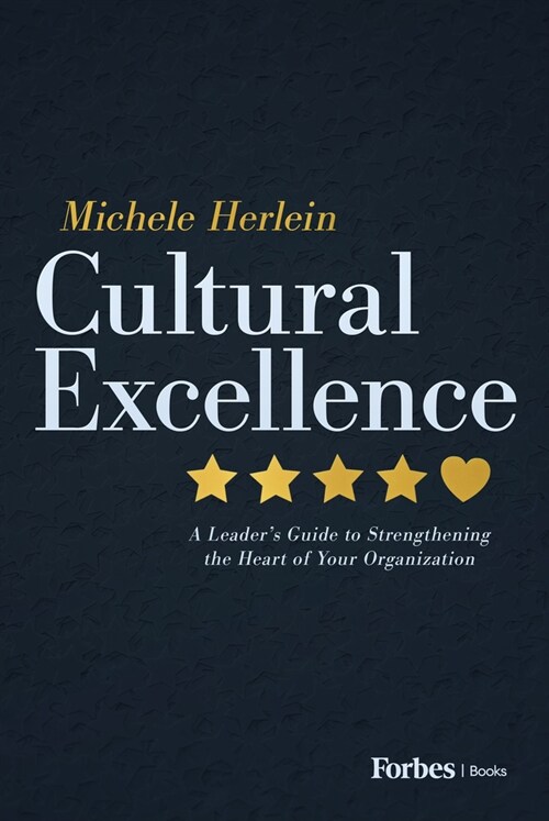 Cultural Excellence: A Leaders Guide to Strengthening the Heart of Your Organization (Hardcover)