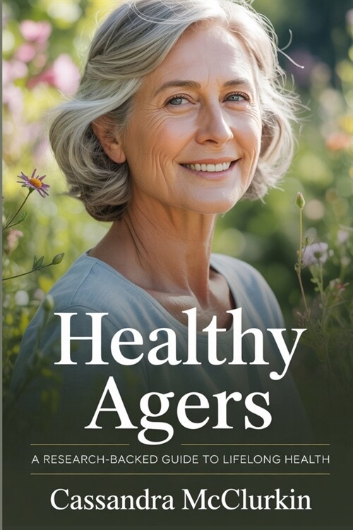 Healthy Agers: A Research-Backed Guide to Lifelong Health (Paperback)