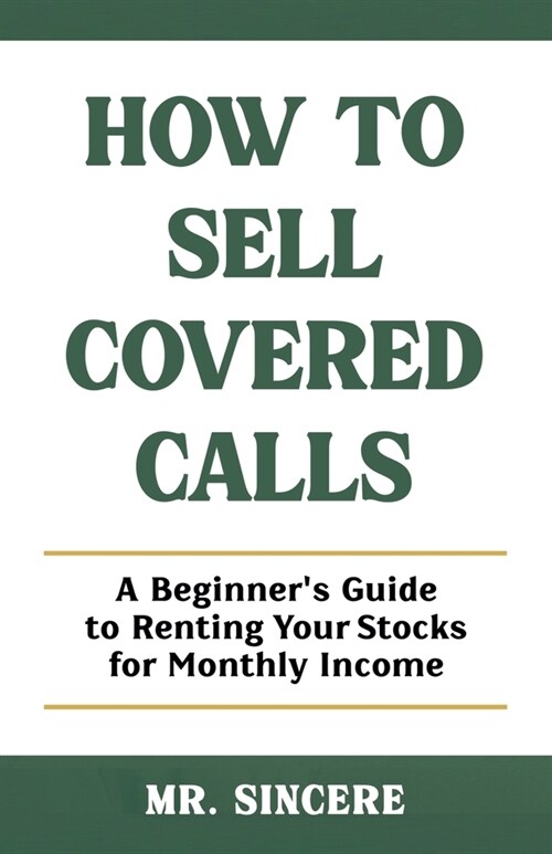 How to Sell Covered Calls: A Beginners Guide to Renting Your Stocks for Monthly Income (Paperback)