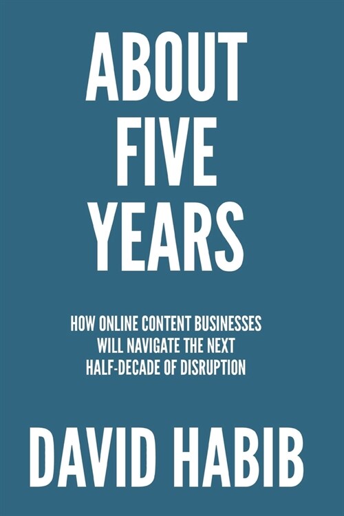 About 5 Years: How Online Content Businesses Will Navigate the Next Half-Decade of Disruption (Paperback)
